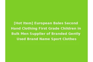 [Hot Item] European Bales Second Hand Clothing First Grade Children in Bulk Men Supplier of Branded Gently Used Brand Name Sport Clothes