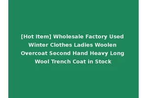 [Hot Item] Wholesale Factory Used Winter Clothes Ladies Woolen Overcoat Second Hand Heavy Long Wool Trench Coat in Stock