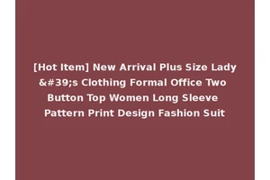 [Hot Item] New Arrival Plus Size Lady's Clothing Formal Office Two Button Top Women Long Sleeve Pattern Print Design Fashion Suit