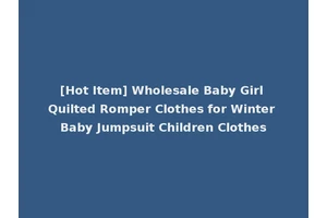 [Hot Item] Wholesale Baby Girl Quilted Romper Clothes for Winter Baby Jumpsuit Children Clothes