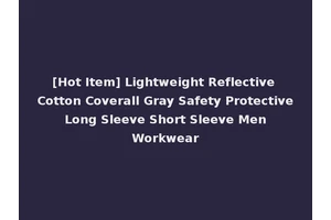 [Hot Item] Lightweight Reflective Cotton Coverall Gray Safety Protective Long Sleeve Short Sleeve Men Workwear