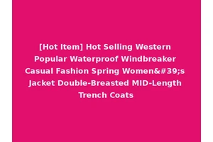 [Hot Item] Hot Selling Western Popular Waterproof Windbreaker Casual Fashion Spring Women's Jacket Double-Breasted MID-Length Trench Coats