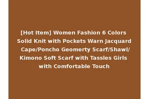 [Hot Item] Women Fashion 6 Colors Solid Knit with Pockets Warn Jacquard Cape/Poncho Geomerty Scarf/Shawl/Kimono Soft Scarf with Tassles Girls with Comfortable Touch