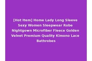 [Hot Item] Home Lady Long Sleeve Sexy Women Sleepwear Robe Nightgown Microfiber Fleece Golden Velvet Premium Quality Kimono Lace Bathrobes