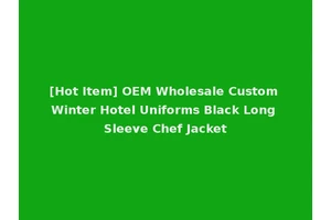 [Hot Item] OEM Wholesale Custom Winter Hotel Uniforms Black Long Sleeve Chef Jacket
