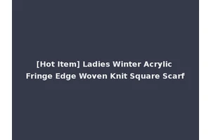 [Hot Item] Ladies Winter Acrylic Fringe Edge Woven Knit Square Scarf