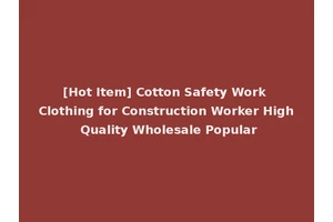 [Hot Item] Cotton Safety Work Clothing for Construction Worker High Quality Wholesale Popular