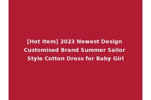 [Hot Item] 2023 Newest Design Customised Brand Summer Sailor Style Cotton Dress for Baby Girl