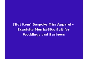 [Hot Item] Bespoke Mtm Apparel - Exquisite Men's Suit for Weddings and Business