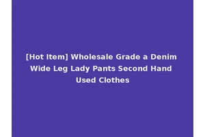 [Hot Item] Wholesale Grade a Denim Wide Leg Lady Pants Second Hand Used Clothes