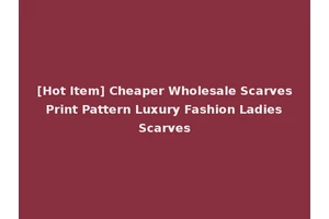 [Hot Item] Cheaper Wholesale Scarves Print Pattern Luxury Fashion Ladies Scarves