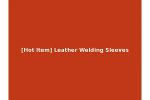 [Hot Item] Leather Welding Sleeves