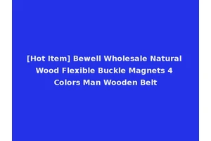 [Hot Item] Bewell Wholesale Natural Wood Flexible Buckle Magnets 4 Colors Man Wooden Belt