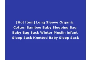 [Hot Item] Long Sleeve Organic Cotton Bamboo Baby Sleeping Bag Baby Bag Sack Winter Muslin Infant Sleep Sack Knotted Baby Sleep Sack