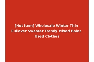 [Hot Item] Wholesale Winter Thin Pullover Sweater Trendy Mixed Bales Used Clothes