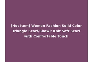 [Hot Item] Women Fashion Solid Color Triangle Scarf/Shawl/ Knit Soft Scarf with Comfortable Touch