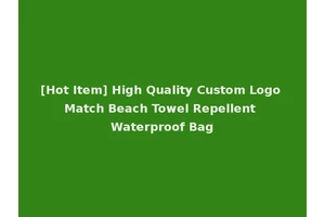 [Hot Item] High Quality Custom Logo Match Beach Towel Repellent Waterproof Bag