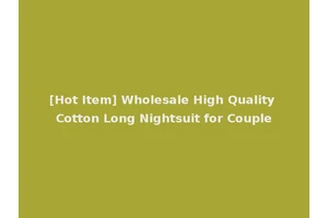[Hot Item] Wholesale High Quality Cotton Long Nightsuit for Couple
