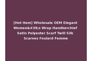 [Hot Item] Wholesale OEM Elegant Women's Wrap Handkerchief Satin Polyester Scarf Twill Silk Scarves Foulard Femme