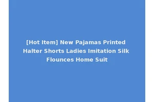[Hot Item] New Pajamas Printed Halter Shorts Ladies Imitation Silk Flounces Home Suit