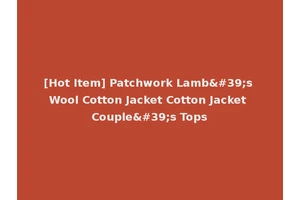 [Hot Item] Patchwork Lamb's Wool Cotton Jacket Cotton Jacket Couple's Tops