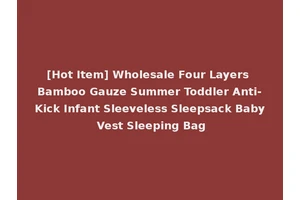 [Hot Item] Wholesale Four Layers Bamboo Gauze Summer Toddler Anti-Kick Infant Sleeveless Sleepsack Baby Vest Sleeping Bag