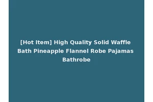 [Hot Item] High Quality Solid Waffle Bath Pineapple Flannel Robe Pajamas Bathrobe
