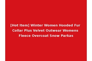 [Hot Item] Winter Women Hooded Fur Collar Plus Velvet Outwear Womens Fleece Overcoat Snow Parkas