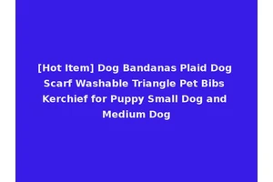 [Hot Item] Dog Bandanas Plaid Dog Scarf Washable Triangle Pet Bibs Kerchief for Puppy Small Dog and Medium Dog