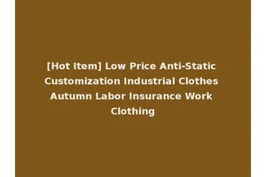 [Hot Item] Low Price Anti-Static Customization Industrial Clothes Autumn Labor Insurance Work Clothing