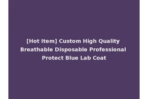 [Hot Item] Custom High Quality Breathable Disposable Professional Protect Blue Lab Coat