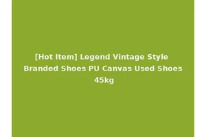 [Hot Item] Legend Vintage Style Branded Shoes PU Canvas Used Shoes 45kg