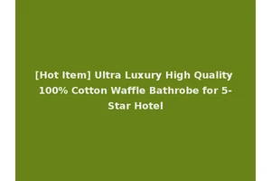 [Hot Item] Ultra Luxury High Quality 100% Cotton Waffle Bathrobe for 5-Star Hotel