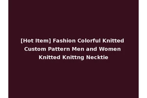 [Hot Item] Fashion Colorful Knitted Custom Pattern Men and Women Knitted Knittng Necktie