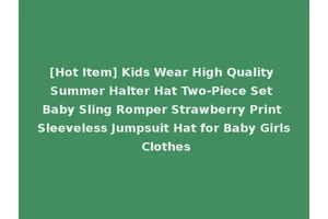 [Hot Item] Kids Wear High Quality Summer Halter Hat Two-Piece Set Baby Sling Romper Strawberry Print Sleeveless Jumpsuit Hat for Baby Girls Clothes