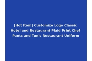 [Hot Item] Customize Logo Classic Hotel and Restaurant Plaid Print Chef Pants and Tunic Restaurant Uniform