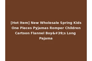 [Hot Item] New Wholesale Spring Kids One Pieces Pyjamas Romper Children Cartoon Flannel Boy's Long Pajama
