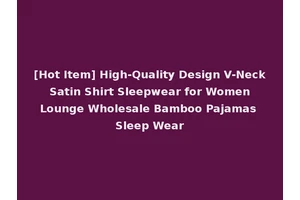 [Hot Item] High-Quality Design V-Neck Satin Shirt Sleepwear for Women Lounge Wholesale Bamboo Pajamas Sleep Wear