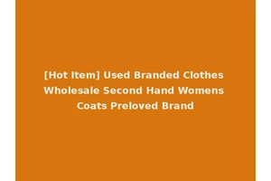 [Hot Item] Used Branded Clothes Wholesale Second Hand Womens Coats Preloved Brand