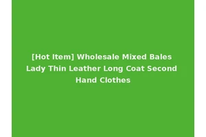 [Hot Item] Wholesale Mixed Bales Lady Thin Leather Long Coat Second Hand Clothes