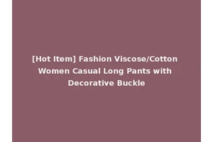 [Hot Item] Fashion Viscose/Cotton Women Casual Long Pants with Decorative Buckle