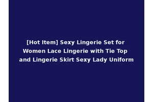 [Hot Item] Sexy Lingerie Set for Women Lace Lingerie with Tie Top and Lingerie Skirt Sexy Lady Uniform