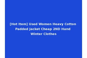 [Hot Item] Used Women Heavy Cotton Padded Jacket Cheap 2ND Hand Winter Clothes