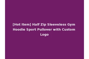[Hot Item] Half Zip Sleeveless Gym Hoodie Sport Pullover with Custom Logo