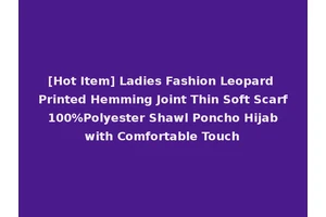 [Hot Item] Ladies Fashion Leopard Printed Hemming Joint Thin Soft Scarf 100%Polyester Shawl Poncho Hijab with Comfortable Touch