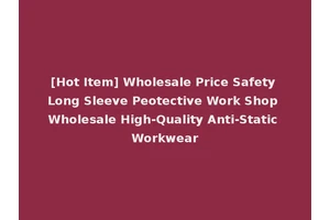 [Hot Item] Wholesale Price Safety Long Sleeve Peotective Work Shop Wholesale High-Quality Anti-Static Workwear