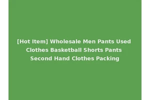 [Hot Item] Wholesale Men Pants Used Clothes Basketball Shorts Pants Second Hand Clothes Packing