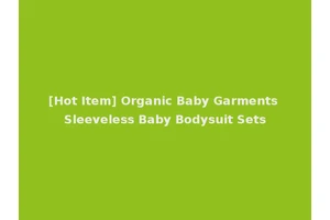 [Hot Item] Organic Baby Garments Sleeveless Baby Bodysuit Sets