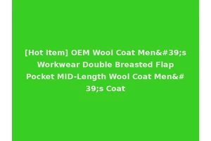 [Hot Item] OEM Wool Coat Men's Workwear Double Breasted Flap Pocket MID-Length Wool Coat Men's Coat