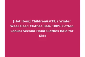 [Hot Item] Children's Winter Wear Used Clothes Bale 100% Cotton Casual Second Hand Clothes Bale for Kids